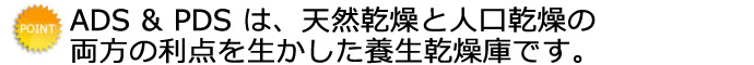 ADS & PDS　は、天然乾燥と人口乾燥の両方の利点を生かした養生乾燥庫です。