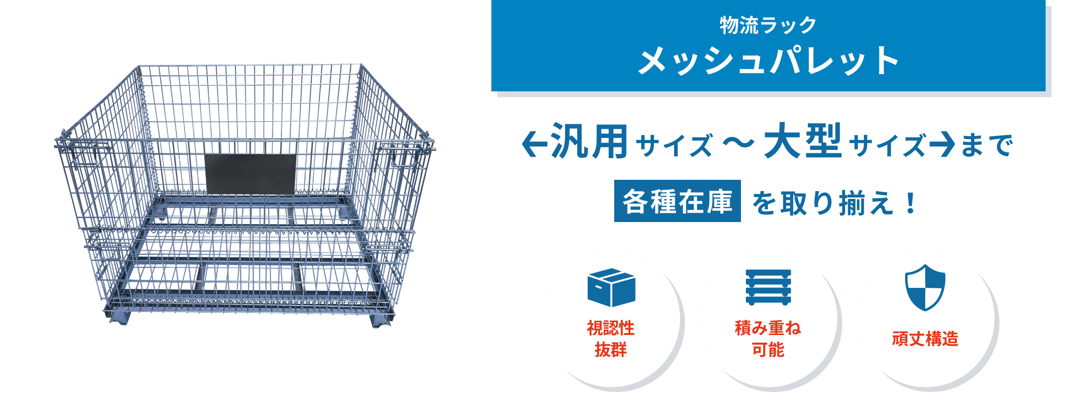 メッシュパレット　メッシュパレットは、小物から重量物まで幅広く対応するボックスパレット。折りたたみ・段積みができ、倉庫や輸送の効率化に役立ちます。