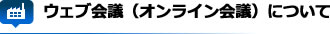 ウェブ会議（オンライン会議）について